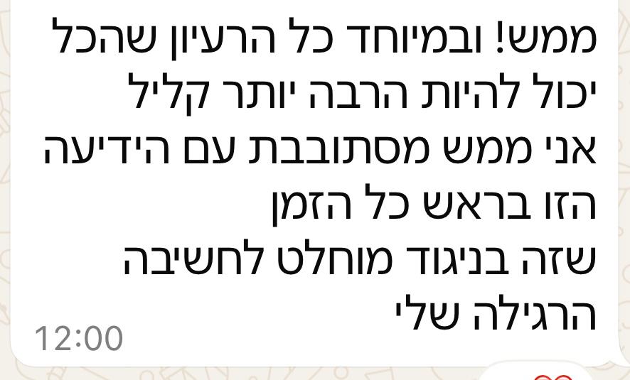 ממש! ובמיוחד כל הרעיון שהכל יכול להיות הרבה יותר קליל. אני ממש מסתובת עם הידיעה הזו בראש כל הזמן. שבה בניגוד מוחלט לחשיבה הרגילה שלי.
